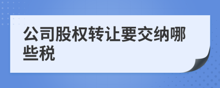 公司股权转让要交纳哪些税