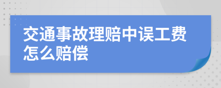 交通事故理赔中误工费怎么赔偿