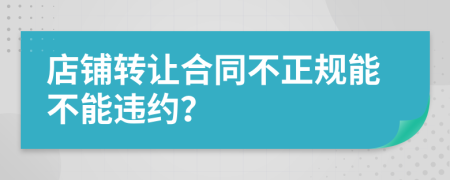 店铺转让合同不正规能不能违约？