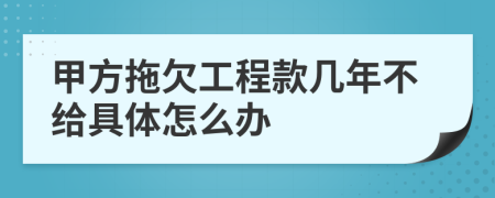 甲方拖欠工程款几年不给具体怎么办