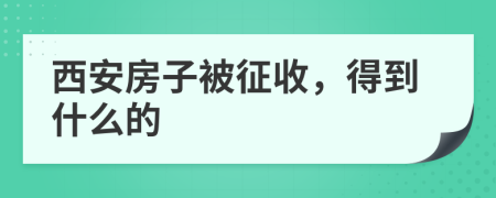 西安房子被征收，得到什么的