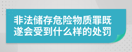 非法储存危险物质罪既遂会受到什么样的处罚