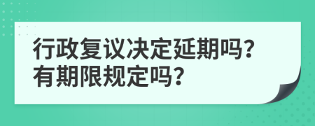 行政复议决定延期吗？有期限规定吗？