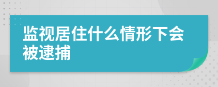 监视居住什么情形下会被逮捕