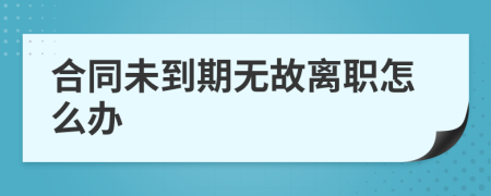 合同未到期无故离职怎么办
