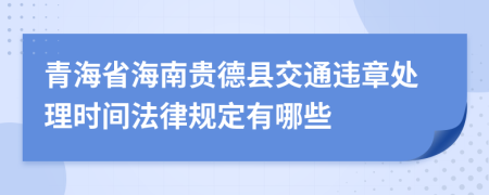 青海省海南贵德县交通违章处理时间法律规定有哪些