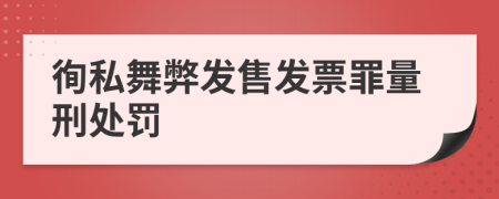 徇私舞弊发售发票罪量刑处罚