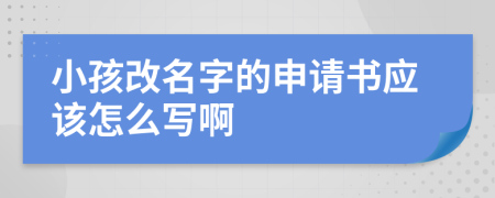 小孩改名字的申请书应该怎么写啊