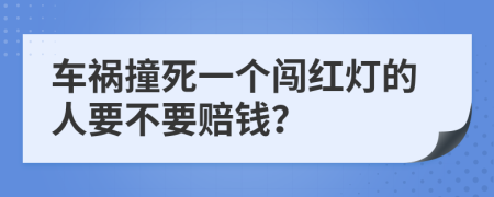 车祸撞死一个闯红灯的人要不要赔钱？