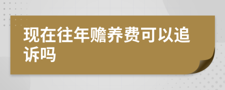 现在往年赡养费可以追诉吗