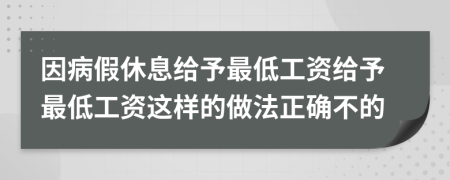 因病假休息给予最低工资给予最低工资这样的做法正确不的