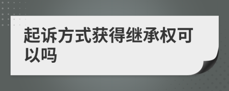 起诉方式获得继承权可以吗