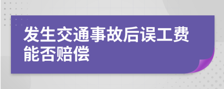 发生交通事故后误工费能否赔偿