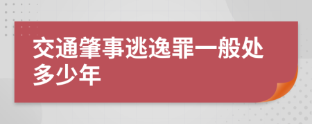 交通肇事逃逸罪一般处多少年