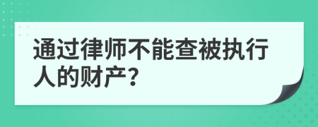 通过律师不能查被执行人的财产？