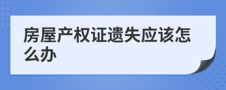 房屋产权证遗失应该怎么办