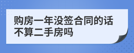 购房一年没签合同的话不算二手房吗