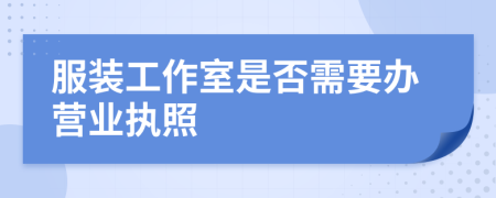 服装工作室是否需要办营业执照