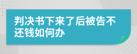 判决书下来了后被告不还钱如何办