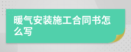 暖气安装施工合同书怎么写