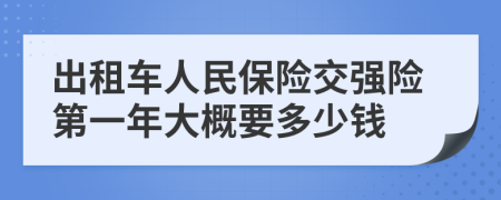 出租车人民保险交强险第一年大概要多少钱