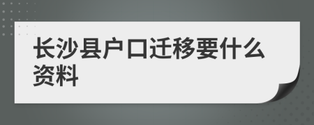 长沙县户口迁移要什么资料