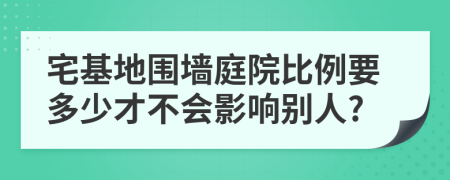 宅基地围墙庭院比例要多少才不会影响别人?