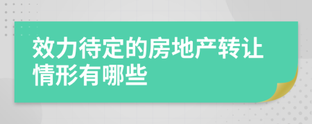 效力待定的房地产转让情形有哪些