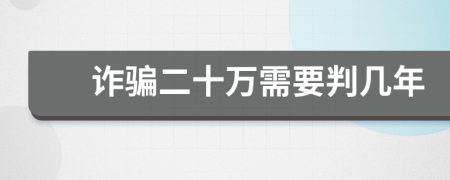 诈骗二十万需要判几年