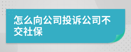 怎么向公司投诉公司不交社保