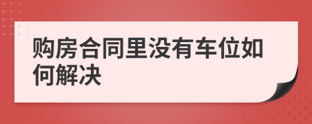 购房合同里没有车位如何解决