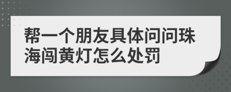 帮一个朋友具体问问珠海闯黄灯怎么处罚