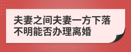 夫妻之间夫妻一方下落不明能否办理离婚