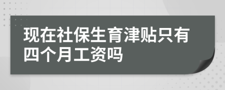 现在社保生育津贴只有四个月工资吗