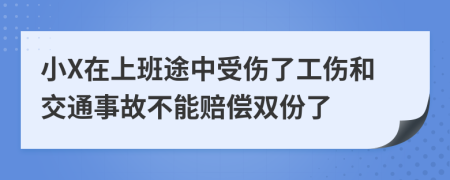小X在上班途中受伤了工伤和交通事故不能赔偿双份了