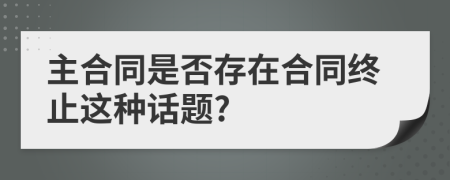 主合同是否存在合同终止这种话题?