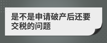 是不是申请破产后还要交税的问题