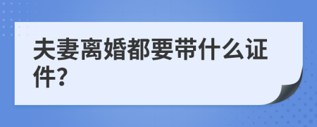 夫妻离婚都要带什么证件？