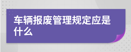 车辆报废管理规定应是什么