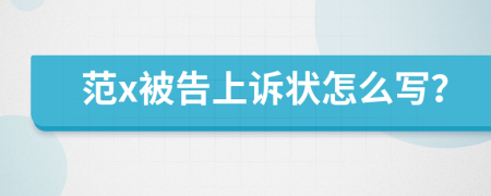 范x被告上诉状怎么写？