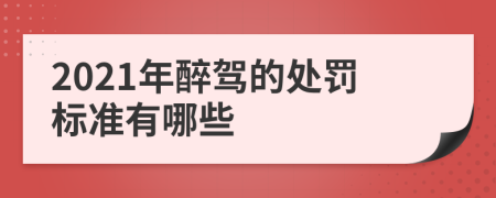 2021年醉驾的处罚标准有哪些