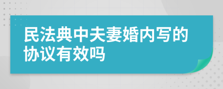 民法典中夫妻婚内写的协议有效吗