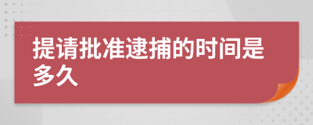 提请批准逮捕的时间是多久