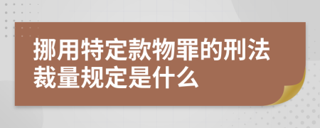 挪用特定款物罪的刑法裁量规定是什么