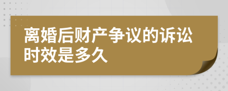 离婚后财产争议的诉讼时效是多久