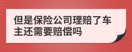 但是保险公司理赔了车主还需要赔偿吗