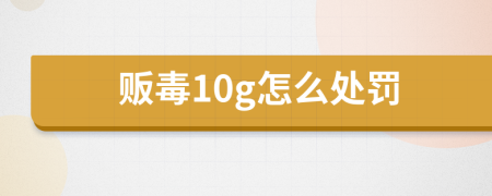 贩毒10g怎么处罚