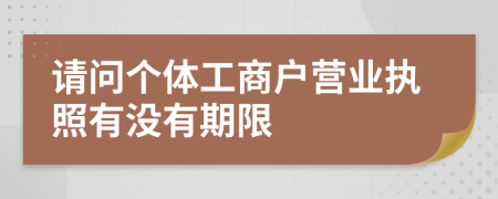 请问个体工商户营业执照有没有期限