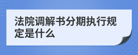 法院调解书分期执行规定是什么