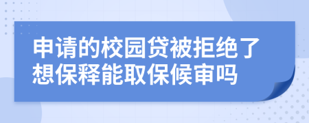 申请的校园贷被拒绝了想保释能取保候审吗